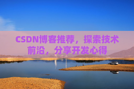 CSDN博客推荐，探索技术前沿，分享开发心得